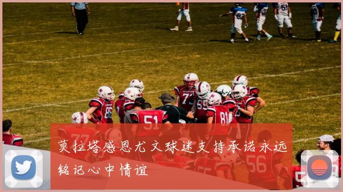 莫拉塔感恩尤文球迷支持承诺永远铭记心中情谊