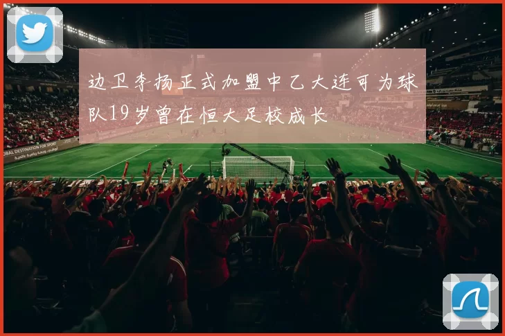 边卫李扬正式加盟中乙大连可为球队19岁曾在恒大足校成长