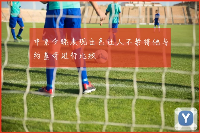 申京今晚表现出色让人不禁将他与约基奇进行比较